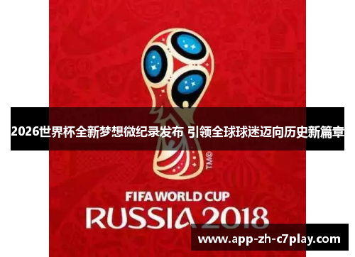 2026世界杯全新梦想微纪录发布 引领全球球迷迈向历史新篇章