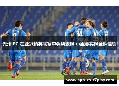 光州 FC 在亚冠精英联赛中强势表现 小组赛实现全胜佳绩